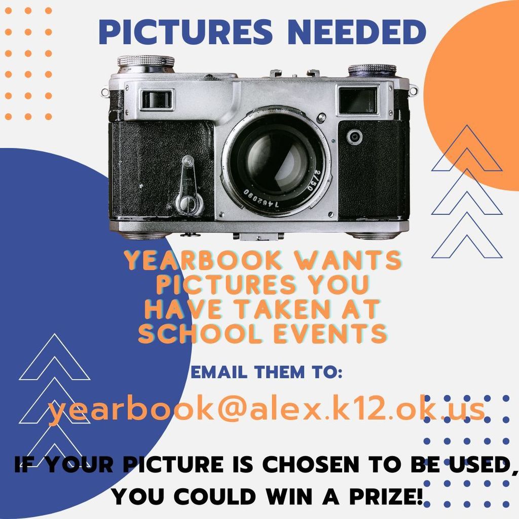 Yearbook will be accepting pictures that have been taken at school events throughout the year. Please email them to: yearbook@alex.k12.ok.us. If your picture is chosen to be used in our yearbook, you could win a prize!